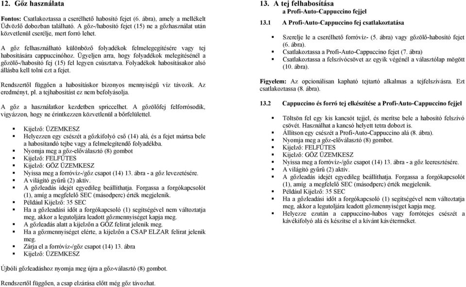 Ügyeljen arra, hogy folyadékok melegítésénél a gőzölő-/habosító fej (15) fel legyen csúsztatva. Folyadékok habosításakor alsó állásba kell tolni ezt a fejet.