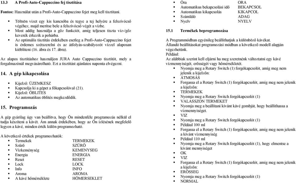 Most addig használja a gőz funkciót, amíg teljesen tiszta víz-/gőz keverék érkezik a pohárba.