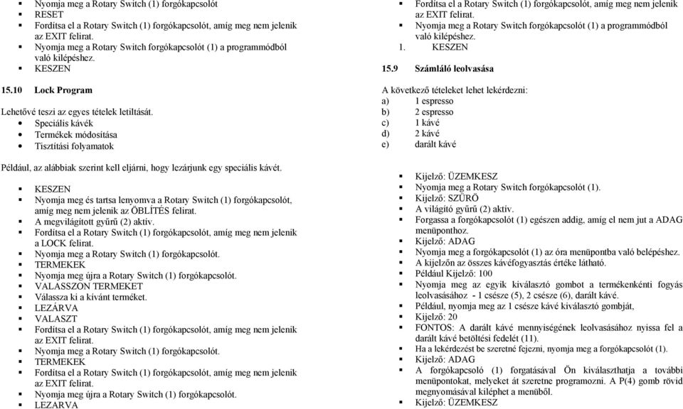 Nyomja meg a Rotary Switch forgókapcsolót (1) a programmódból való kilépéshez. 1. KESZEN 15.9 Számláló leolvasása 15.10 Lock Program Lehetővé teszi az egyes tételek letiltását.