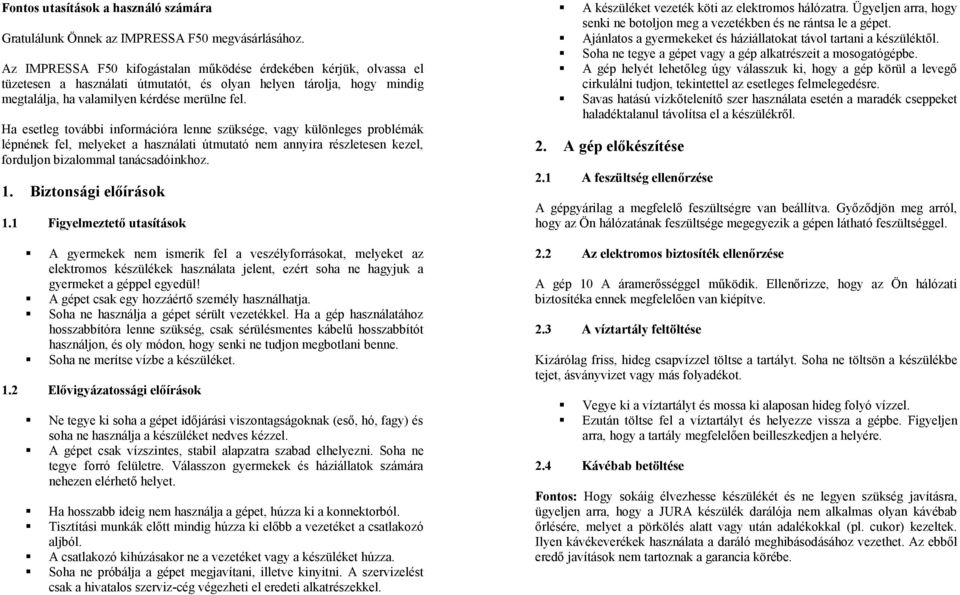 Ha esetleg további információra lenne szüksége, vagy különleges problémák lépnének fel, melyeket a használati útmutató nem annyira részletesen kezel, forduljon bizalommal tanácsadóinkhoz. 1.