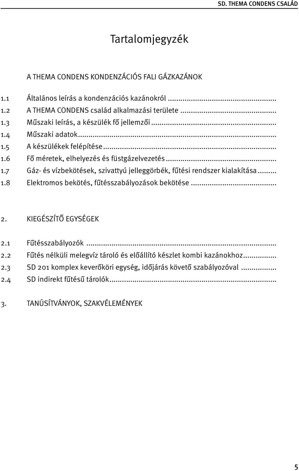 .. 1.8 Elektromos bekötés, fűtésszabályozások bekötése... 2. KIEGÉSZÍTŐ EGYSÉGEK 2.1 Fűtésszabályozók... 2.2 Fűtés nélküli melegvíz tároló és előállító készlet kombi kazánokhoz.