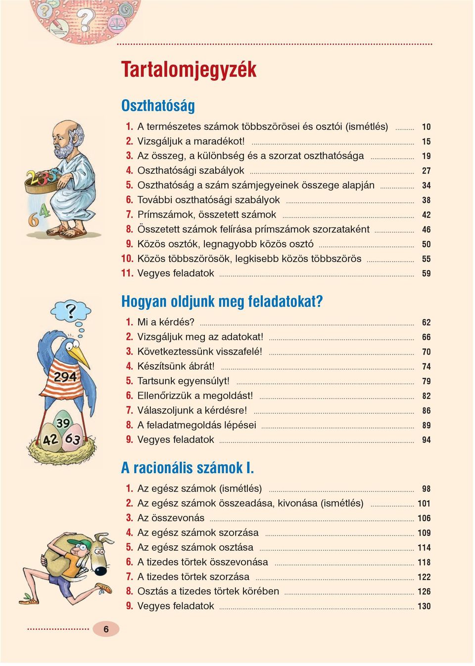 Közös osztók, legnagyobb közös osztó... 0 0. Közös többszörösök, legkisebb közös többszörös.... Vegyes feladatok... 9 Hogyan oldjunk meg feladatokat?. Mi a kérdés?... 6. Vizsgáljuk meg az adatokat!