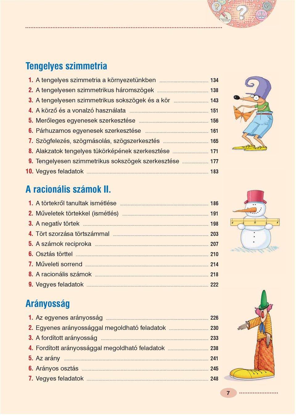 Tengelyesen szimmetrikus sokszögek szerkesztése... 0. Vegyes feladatok... 8 A racionális számok II.. A törtekrõl tanultak ismétlése... 86. Mûveletek törtekkel (ismétlés)... 9. A negatív törtek... 98.