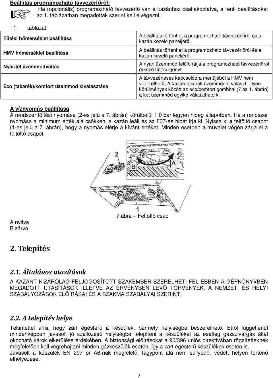 táblázat Főtési hımérséklet beállítása HMV hımérséklet beállítása Nyár/tél üzemmódváltás Eco (takarék)/komfort üzemmód kiválasztása A beállítás történhet a programozható távvezérlırıl és a kazán