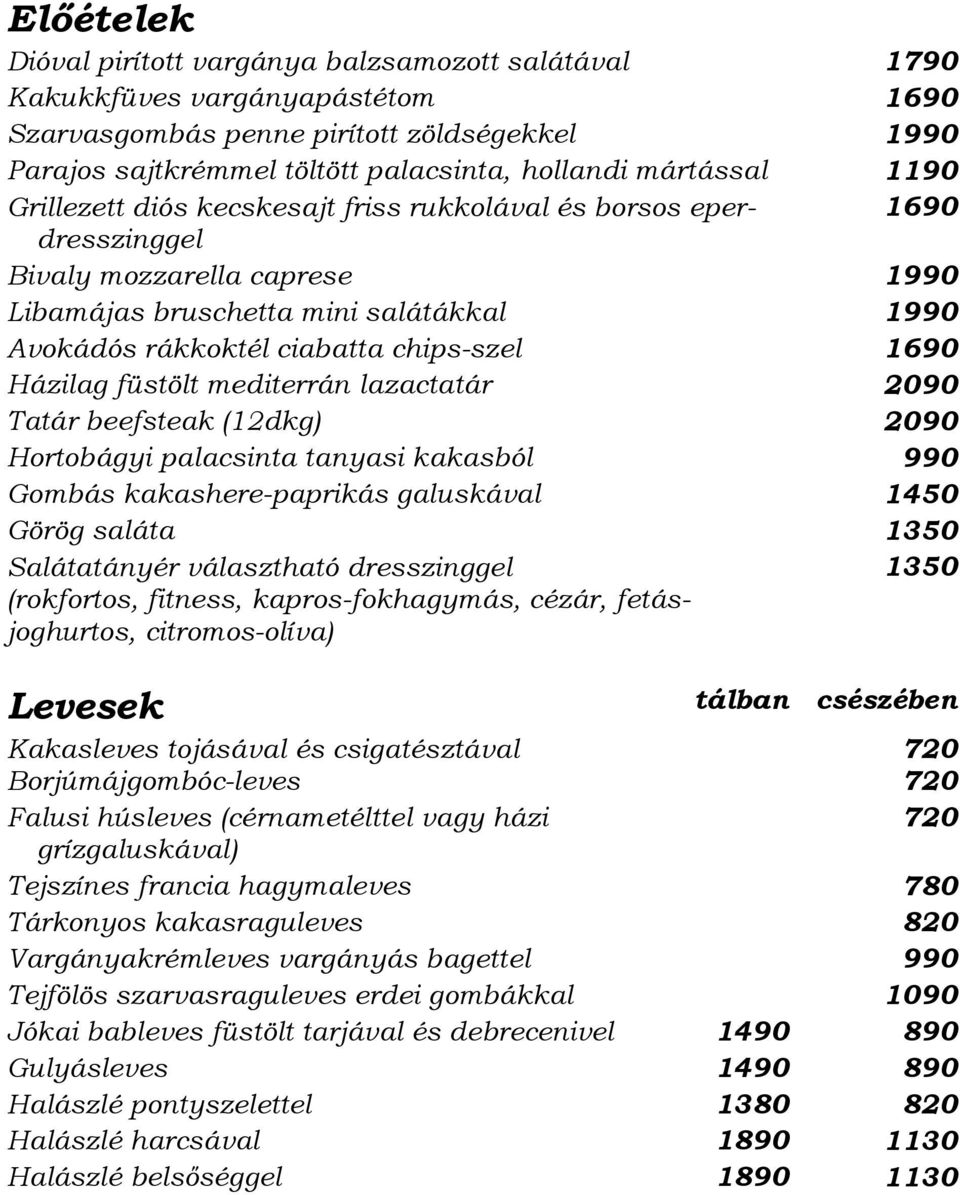 chips-szel 1690 Házilag füstölt mediterrán lazactatár 2090 Tatár beefsteak (12dkg) 2090 Hortobágyi palacsinta tanyasi kakasból 990 Gombás kakashere-paprikás galuskával 1450 Görög saláta 1350