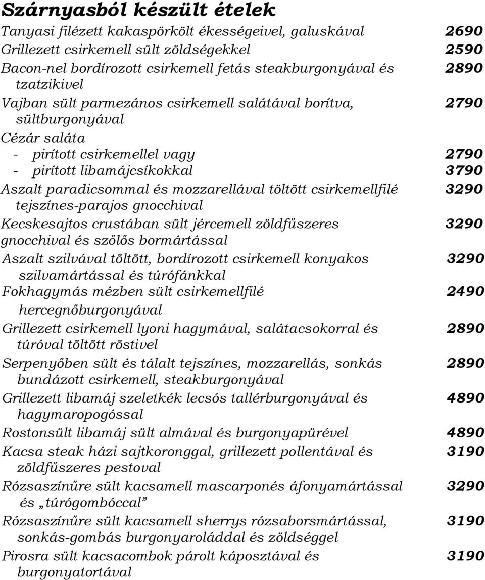 mozzarellával töltött csirkemellfilé tejszínes-parajos gnocchival Kecskesajtos crustában sült jércemell zöldfűszeres gnocchival és szőlős bormártással Aszalt szilvával töltött, bordírozott csirkemell