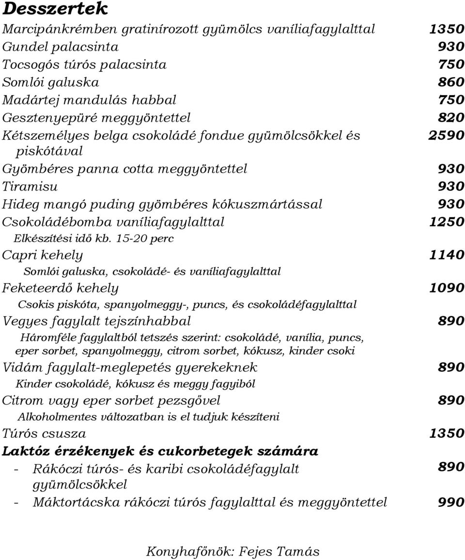 Csokoládébomba vaníliafagylalttal 1250 Elkészítési idő kb.