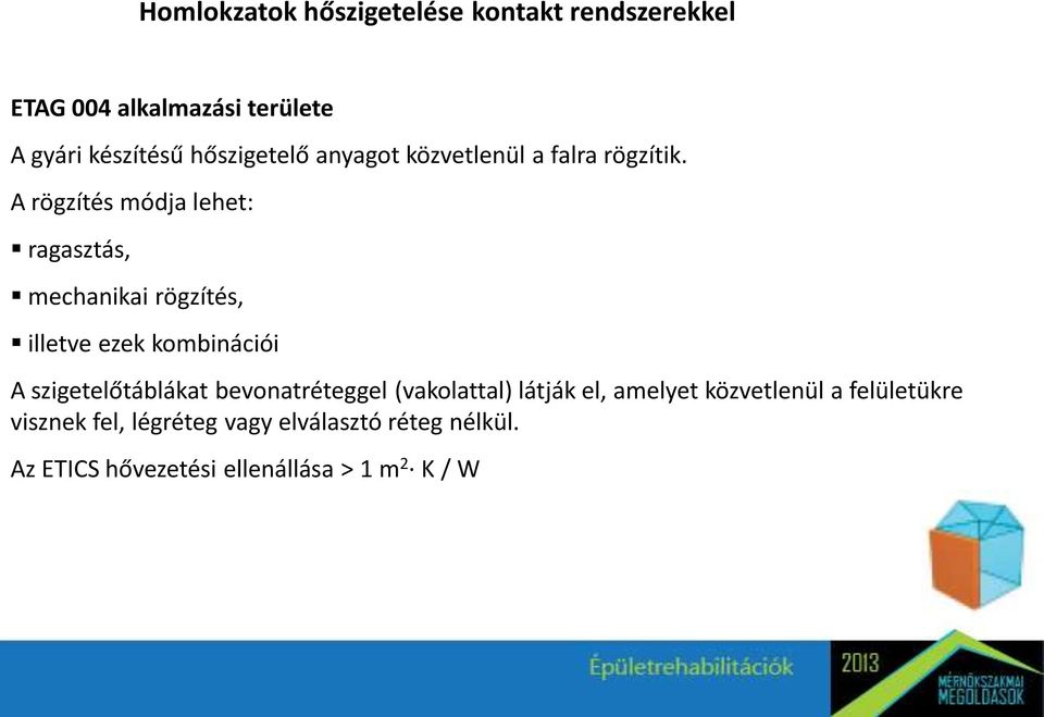 A rögzítés módja lehet: ragasztás, mechanikai rögzítés, illetve ezek kombinációi A szigetelőtáblákat