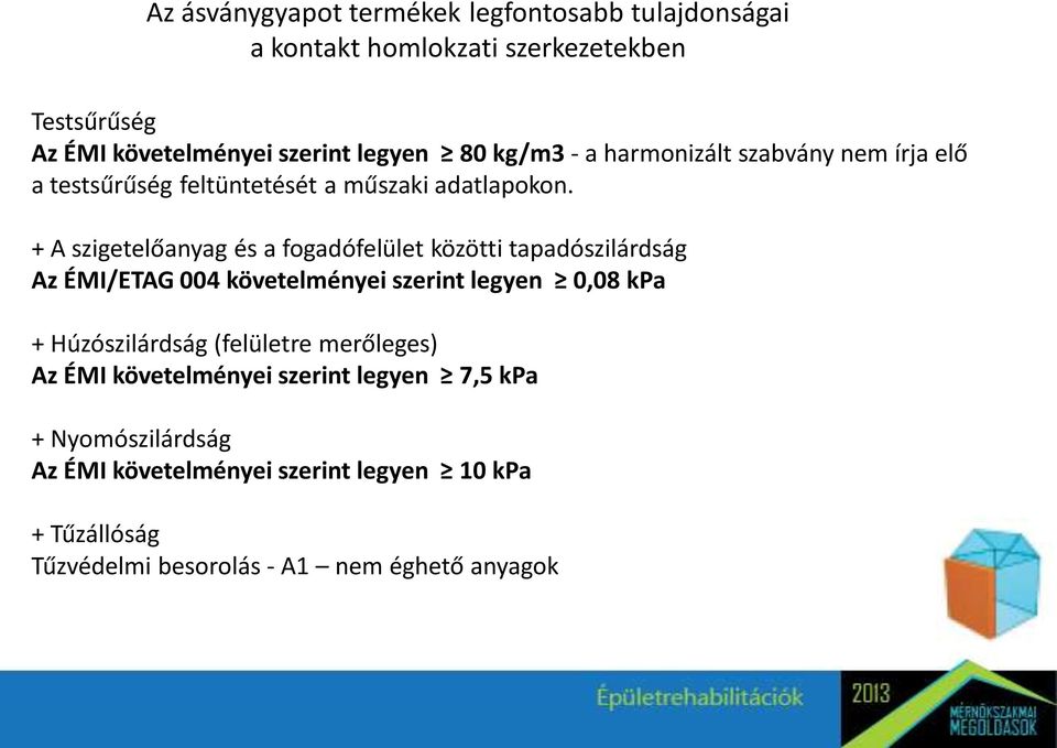 + A szigetelőanyag és a fogadófelület közötti tapadószilárdság Az ÉMI/ETAG 004 követelményei szerint legyen 0,08 kpa + Húzószilárdság