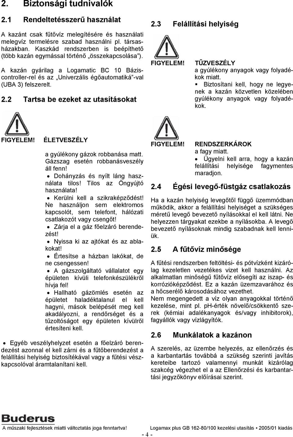 2 Tartsa be ezeket az utasításokat 2.3 Felállítási helyiség FIGYELEM! TŰZVESZÉLY a gyúlékony anyagok vagy folyadékok miatt.