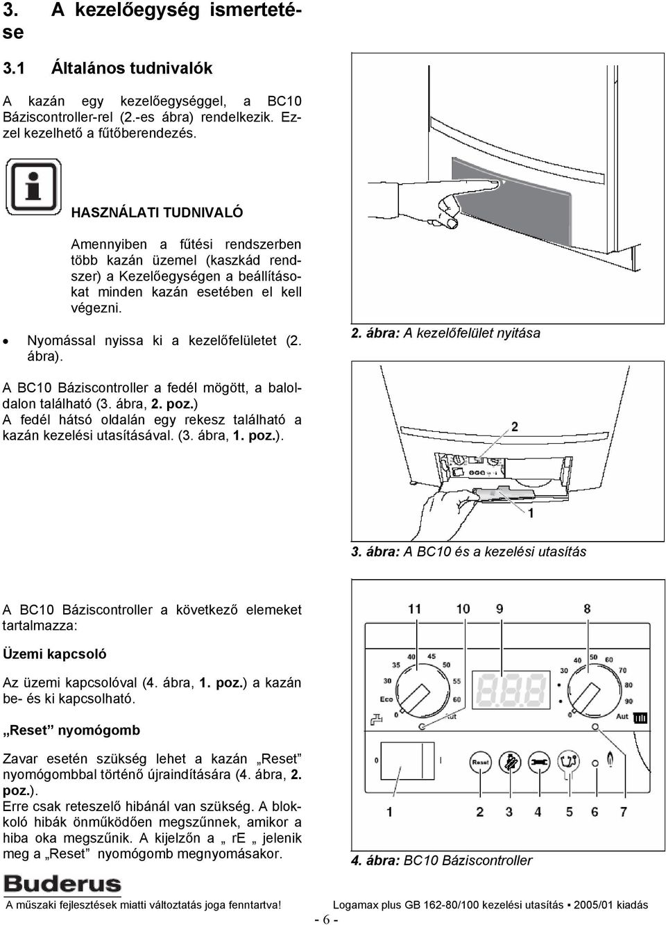 Nyomással nyissa ki a kezelőfelületet (2. ábra). 2. ábra: A kezelőfelület nyitása A BC10 Báziscontroller a fedél mögött, a baloldalon található (3. ábra, 2. poz.