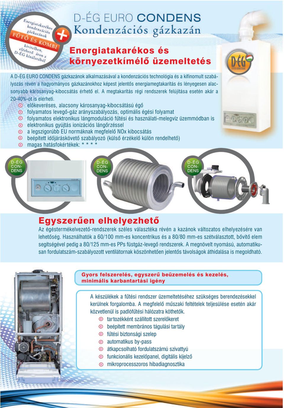 elõkeveréses, alacsony károsanyag-kibocsátású égõ folyamatos levegõ-gáz arányszabályozás, optimális égési folyamat folyamatos elektronikus lángmoduláció fûtési és használati-melegvíz üzemmódban is