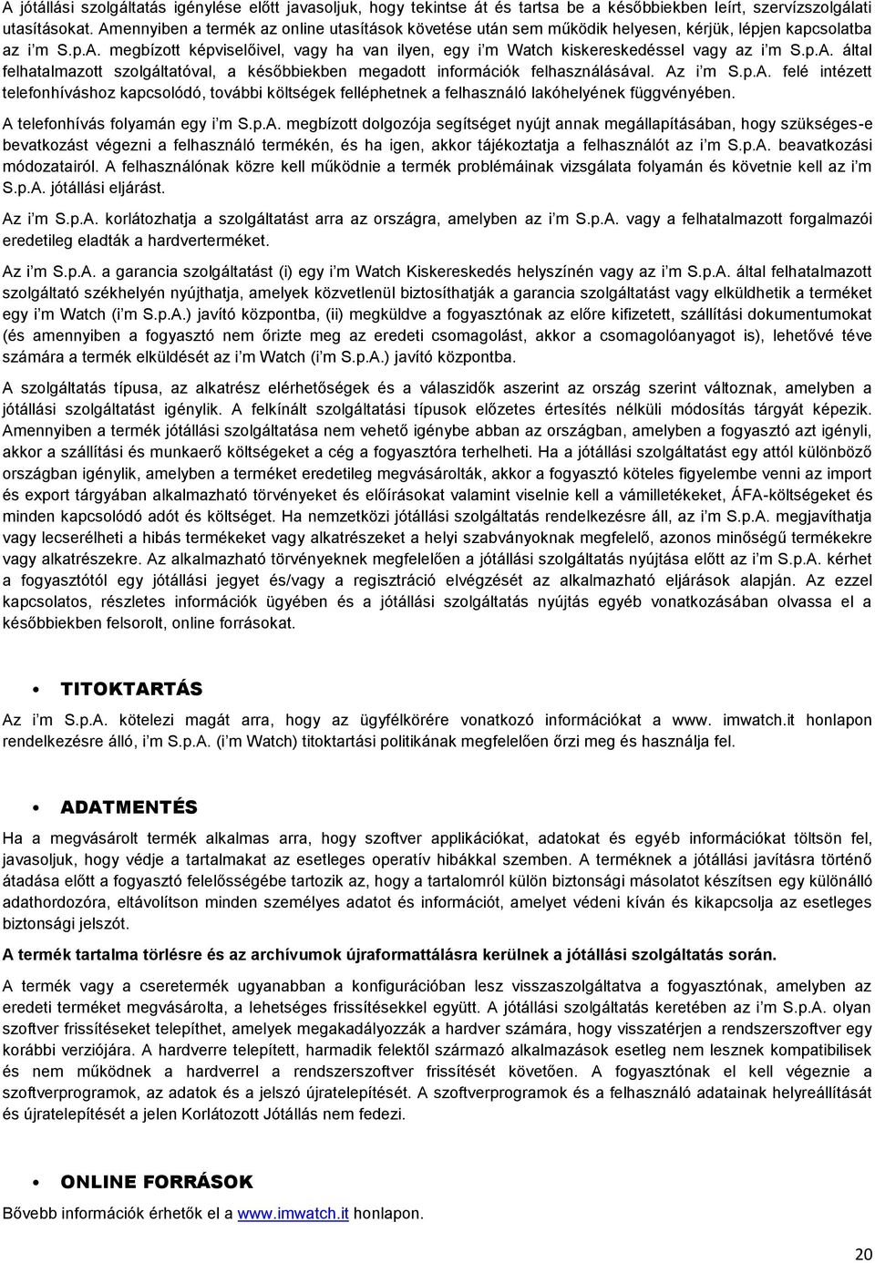 p.A. által felhatalmazott szolgáltatóval, a későbbiekben megadott információk felhasználásával. Az i m S.p.A. felé intézett telefonhíváshoz kapcsolódó, további költségek felléphetnek a felhasználó lakóhelyének függvényében.