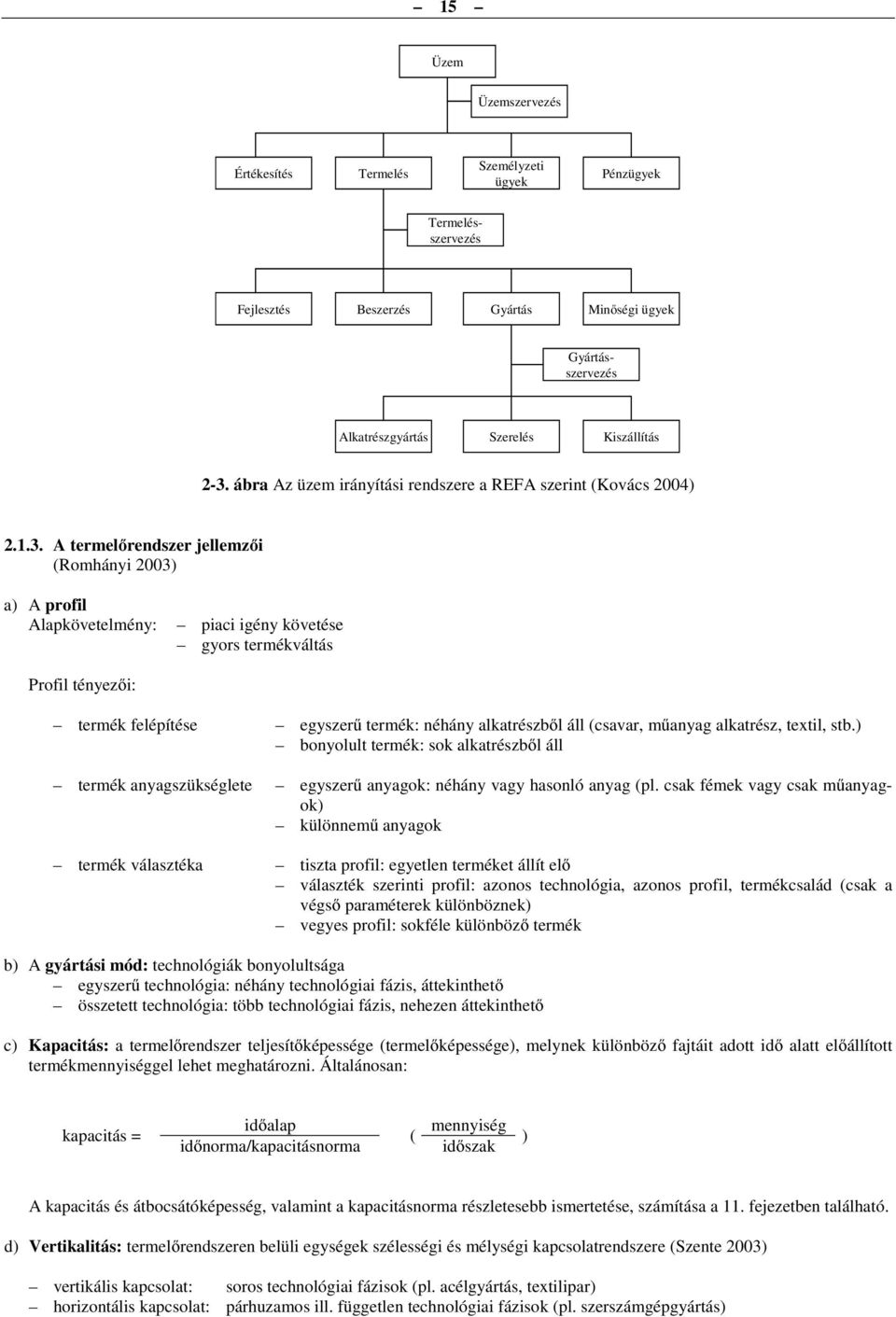 A termelőrendszer jellemzői (Romhányi 2003) a) A profil Alapkövetelmény: piaci igény követése gyors termékváltás Profil tényezői: termék felépítése egyszerű termék: néhány alkatrészből áll (csavar,