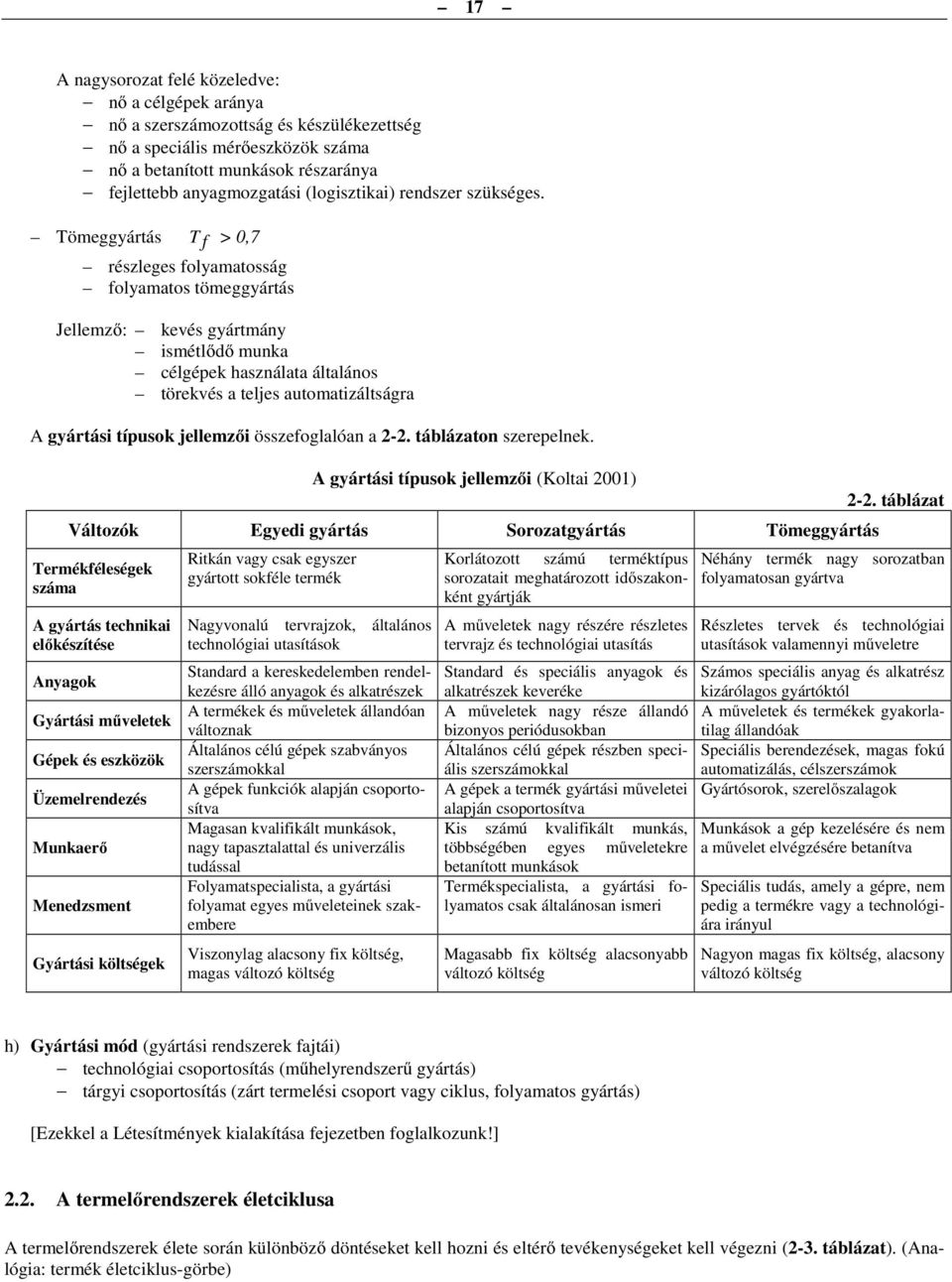 Tömeggyártás T f > 0,7 részleges folyamatosság folyamatos tömeggyártás Jellemző: kevés gyártmány ismétlődő munka célgépek használata általános törekvés a teljes automatizáltságra A gyártási típusok