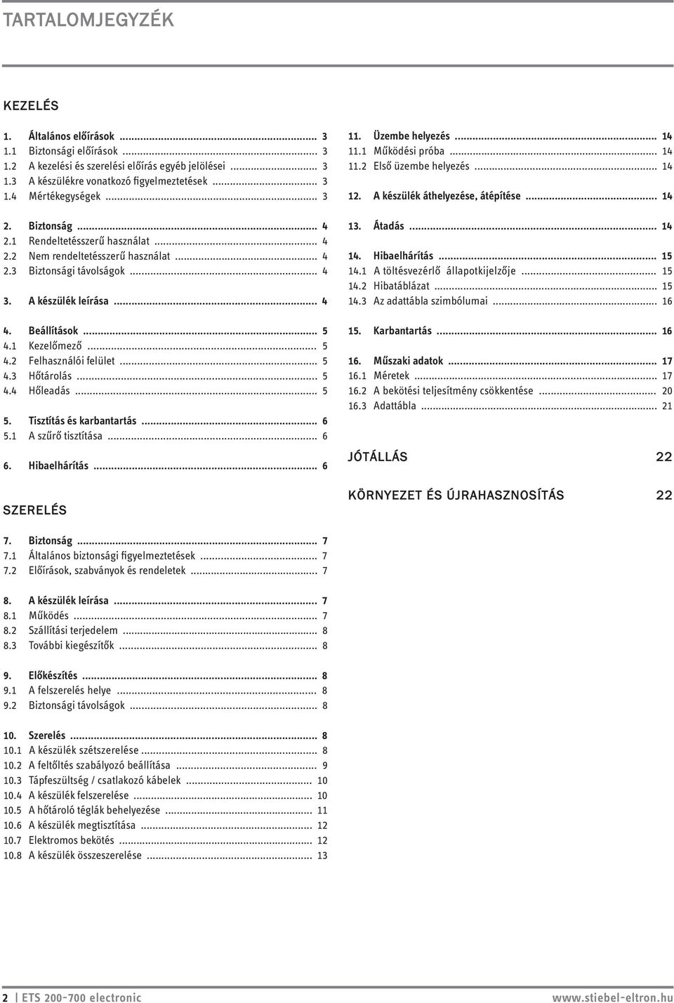 1 Kezelőmező... 5 4.2 Felhasználói felület... 5 4.3 Hőtárolás... 5 4.4 Hőleadás... 5 5. Tisztítás és karbantartás... 6 5.1 A szűrő tisztítása... 6 6. Hibaelhárítás... 6 SZERELÉS 11. Üzembe helyezés.