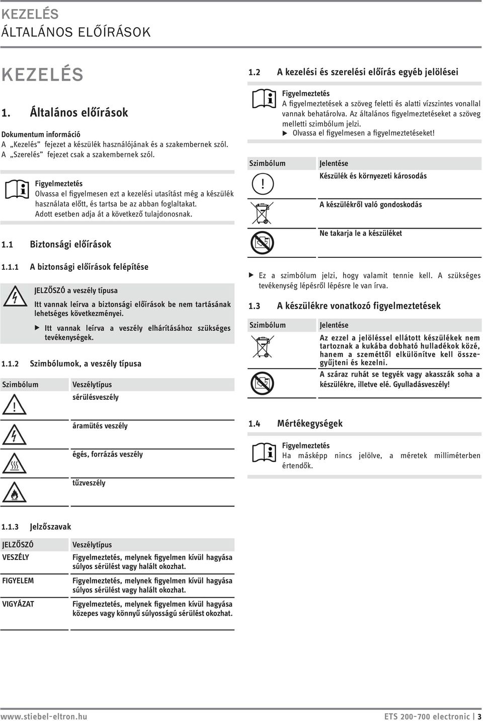 1 Biztonsági előírások 1.1.1 A biztonsági előírások felépítése 1.1.2 Szimbólumok, a veszély típusa Szimbólum JELZŐSZÓ a veszély típusa Itt vannak leírva a biztonsági előírások be nem tartásának lehetséges következményei.