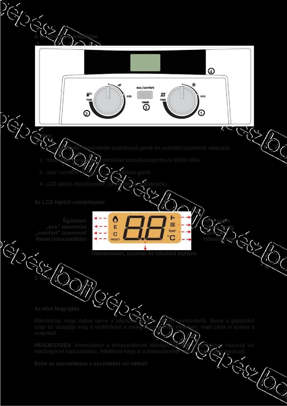 LCD kijelző (hőmérséklet, paraméterek, hibakódok) Az LCD kijelző szimbólumai Égőüzem eco üzemmód comfort üzemmód Reset (visszaállítás) HMV üzem Fűtési üzem Nyomás Hőmérséklet Hőmérséklet, nyomás és