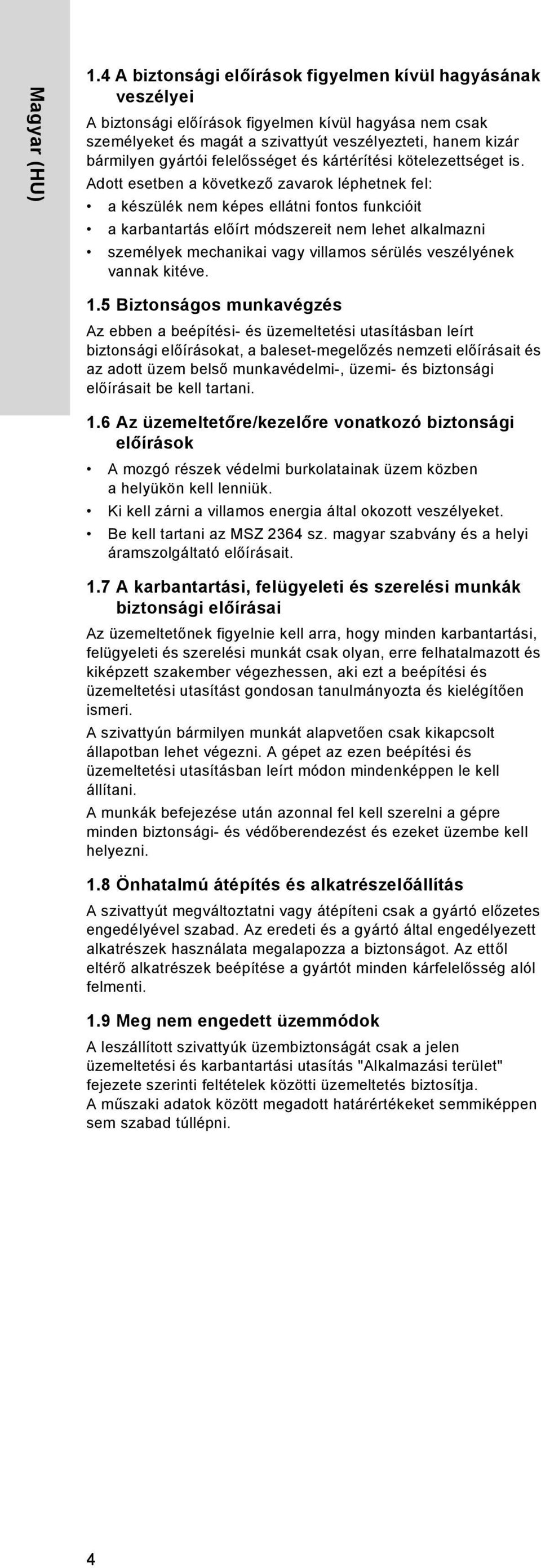 Adott esetben a következő zavarok léphetnek fel: a készülék nem képes ellátni fontos funkcióit a karbantartás előírt módszereit nem lehet alkalmazni személyek mechanikai vagy villamos sérülés