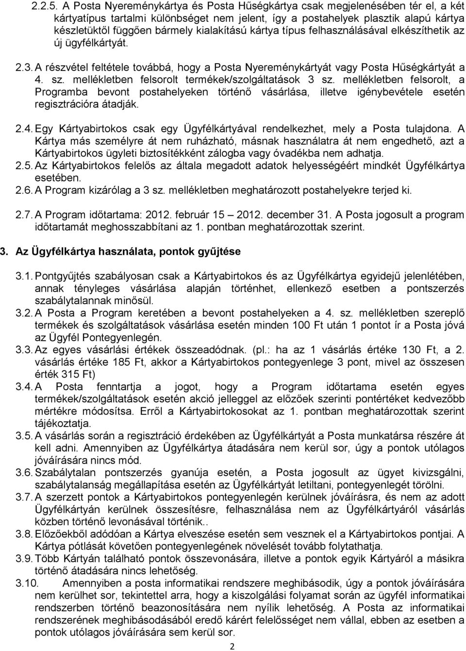 kialakítású kártya típus felhasználásával elkészíthetik az új ügyfélkártyát. 2.3. A részvétel feltétele továbbá, hogy a Posta Nyereménykártyát vagy Posta Hűségkártyát a 4. sz.