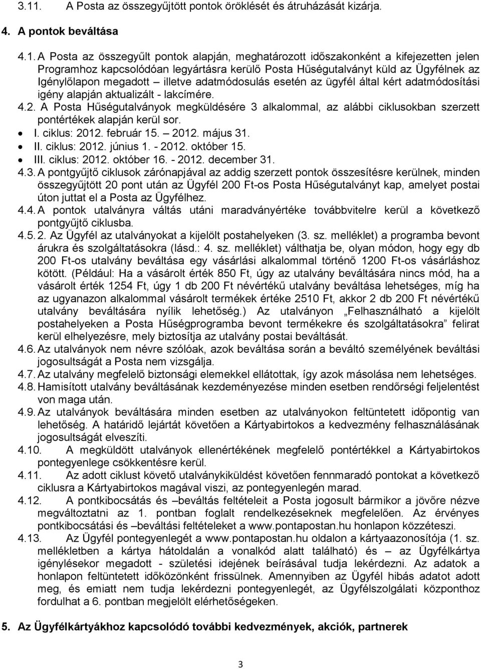 4.2. A Posta Hűségutalványok megküldésére 3 alkalommal, az alábbi ciklusokban szerzett pontértékek alapján kerül sor. I. ciklus: 2012. február 15. 2012. május 31. II. ciklus: 2012. június 1. - 2012.