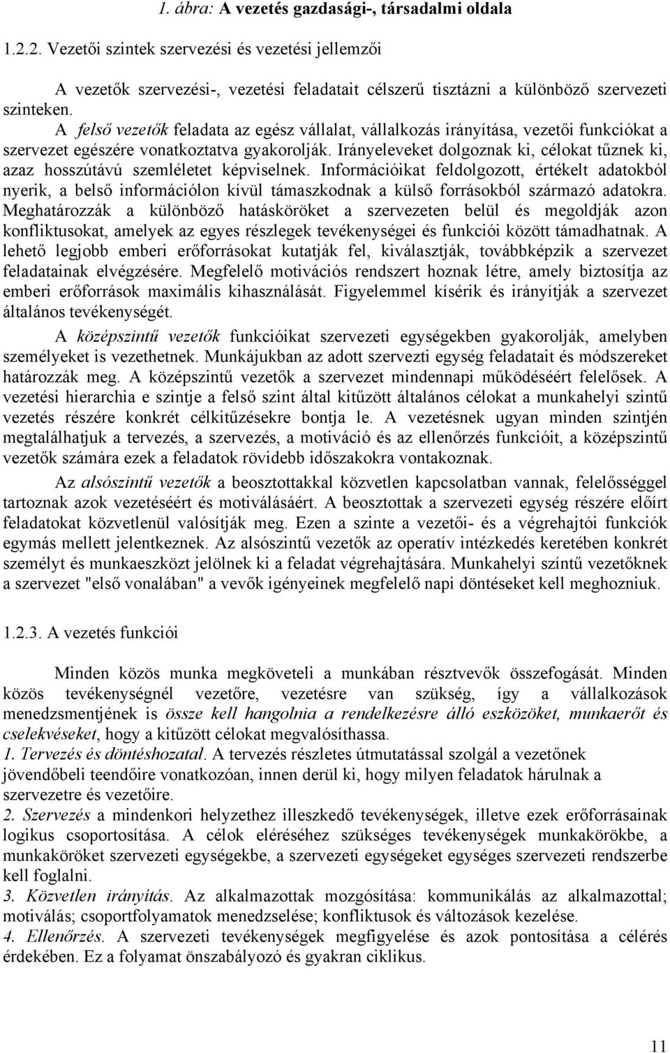 Irányeleveket dolgoznak ki, célokat tűznek ki, azaz hosszútávú szemléletet képviselnek.