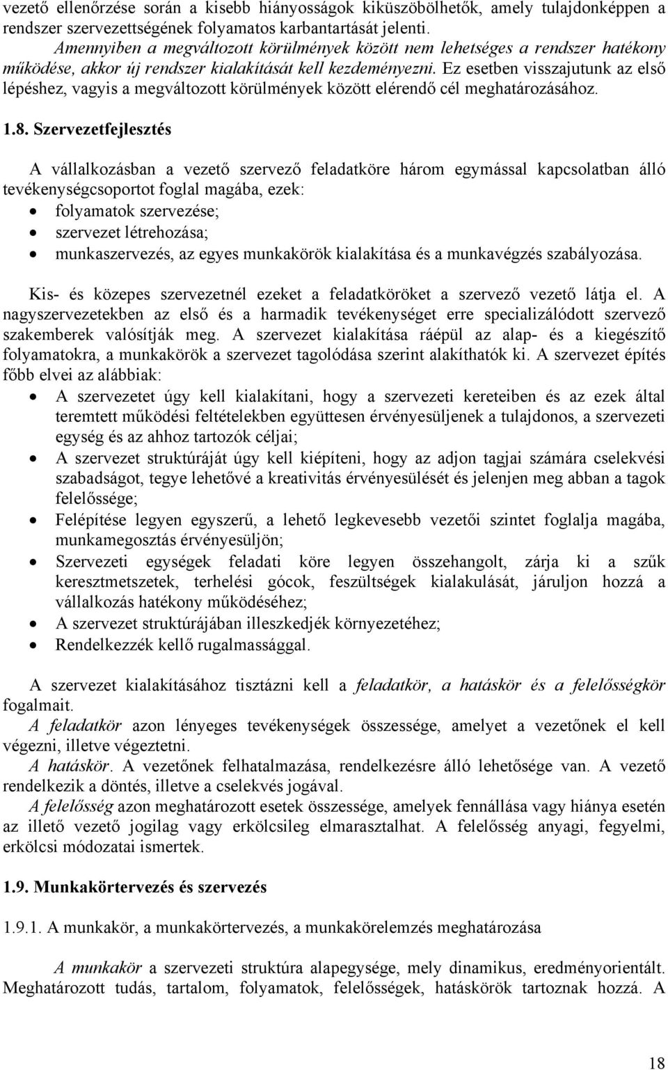 Ez esetben visszajutunk az első lépéshez, vagyis a megváltozott körülmények között elérendő cél meghatározásához. 1.8.