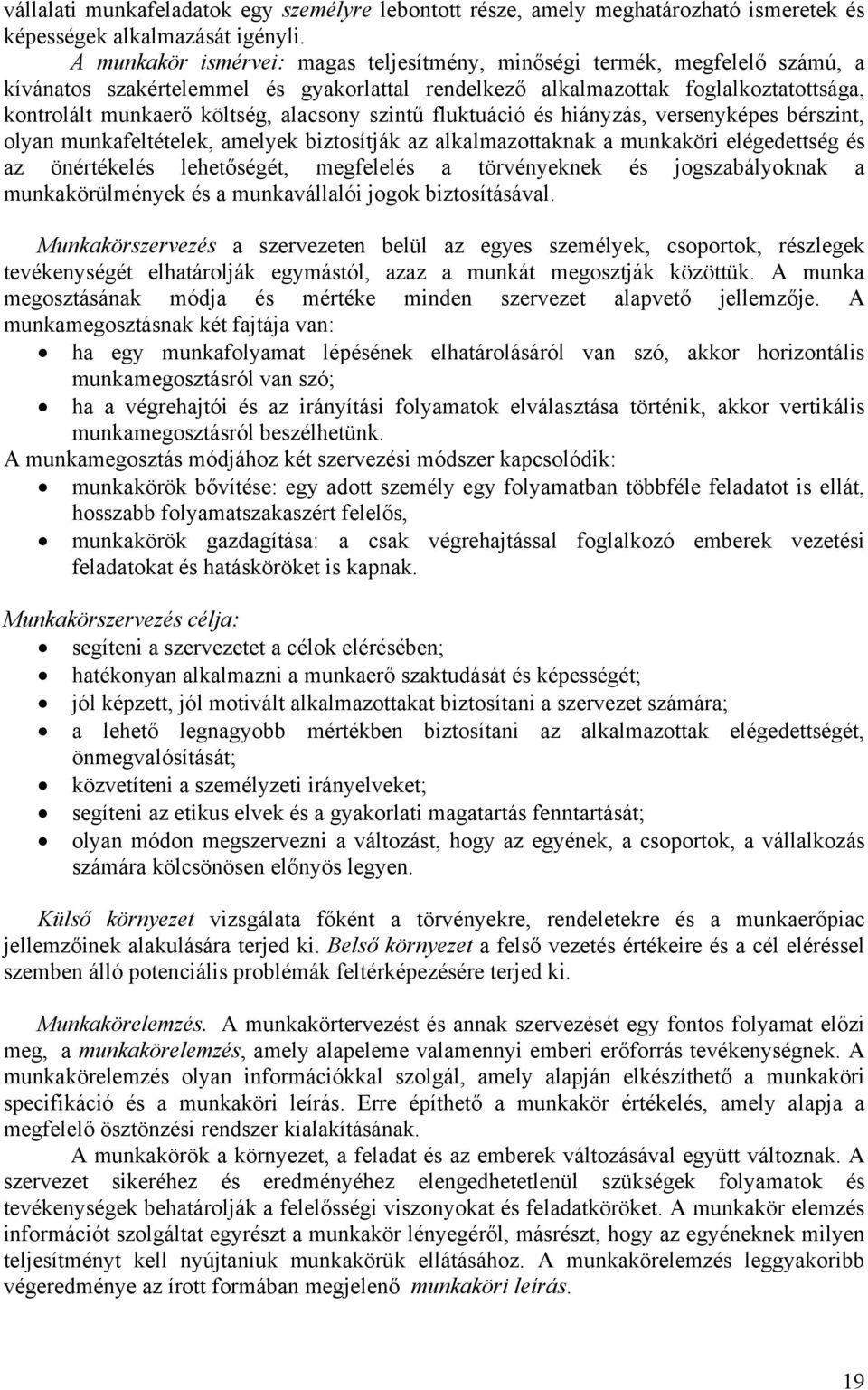 alacsony szintű fluktuáció és hiányzás, versenyképes bérszint, olyan munkafeltételek, amelyek biztosítják az alkalmazottaknak a munkaköri elégedettség és az önértékelés lehetőségét, megfelelés a