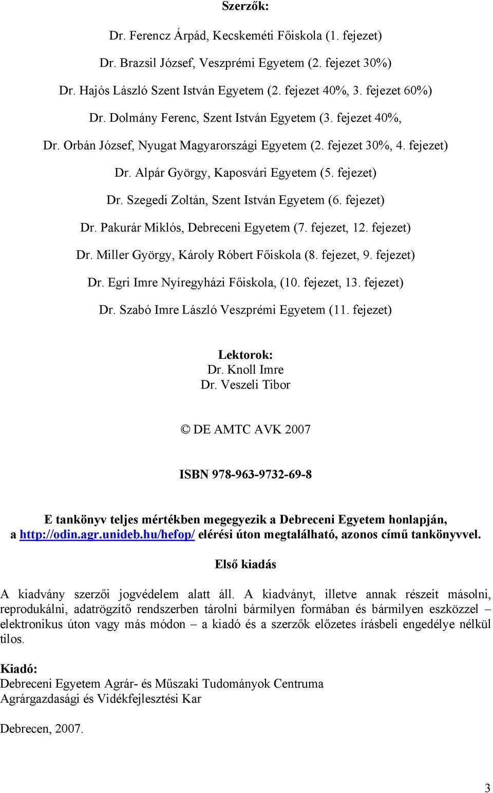 fejezet) Dr. Pakurár Miklós, Debreceni Egyetem (7. fejezet, 12. fejezet) Dr. Miller György, Károly Róbert Főiskola (8. fejezet, 9. fejezet) Dr. Egri Imre Nyíregyházi Főiskola, (10. fejezet, 13.