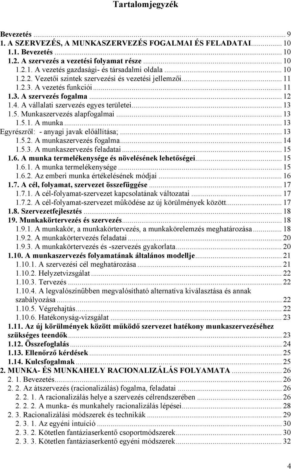 Munkaszervezés alapfogalmai... 13 1.5.1. A munka... 13 Egyrészről: - anyagi javak előállítása;... 13 1.5.2. A munkaszervezés fogalma... 14 1.5.3. A munkaszervezés feladatai... 15 1.6.