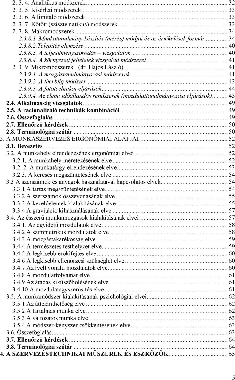 .. 41 2. 3. 9. Mikromódszerek (dr. Hajós László)... 41 2.3.9.1. A mozgástanulmányozási módszerek... 41 2.3.9.2. A therblig módszer... 43 2.3.9.3. A fototechnikai eljárások... 44 2.3.9.4. Az elemi időállandós rendszerek (mozdulattanulmányozási eljárások).