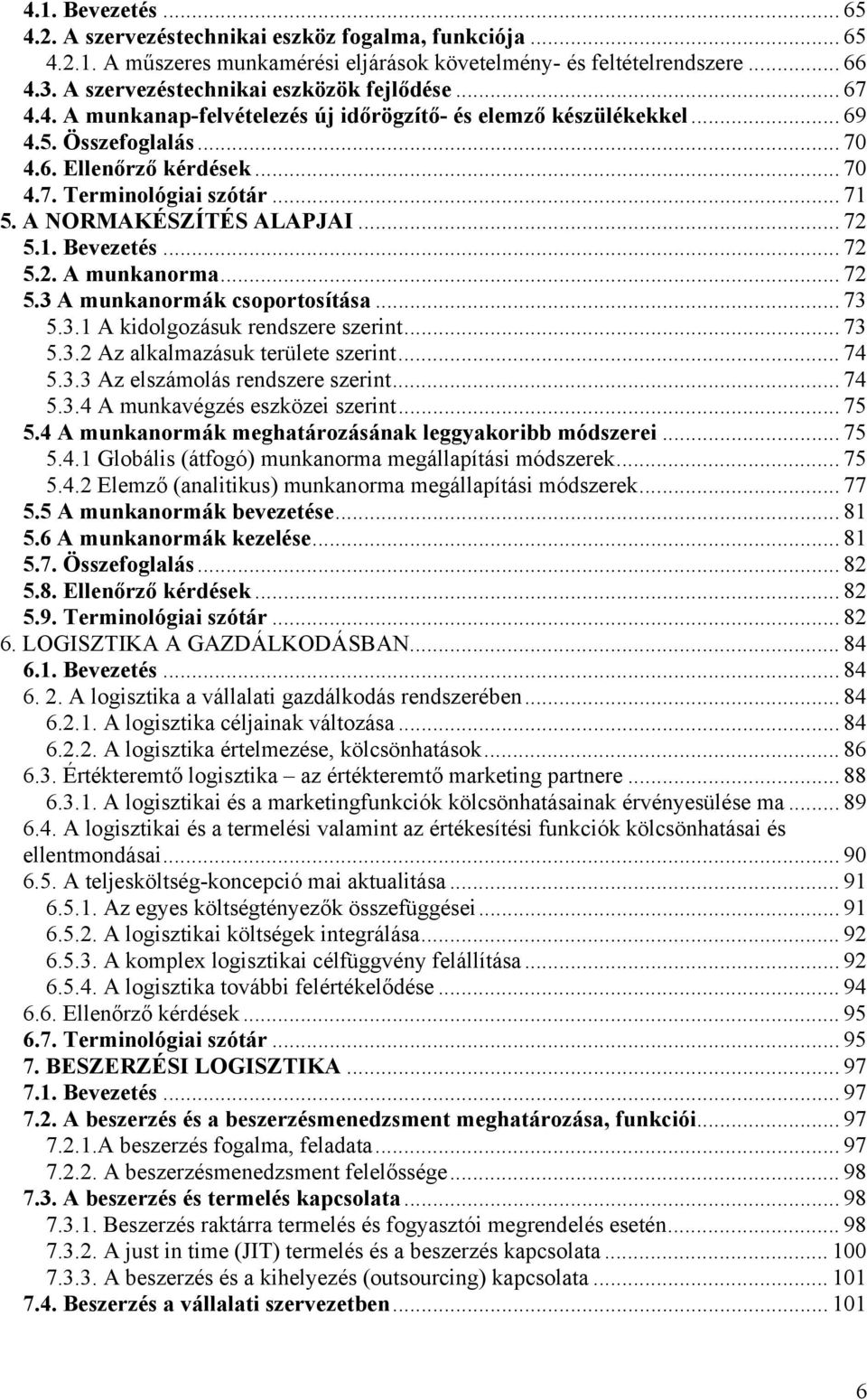 .. 71 5. A NORMAKÉSZÍTÉS ALAPJAI... 72 5.1. Bevezetés... 72 5.2. A munkanorma... 72 5.3 A munkanormák csoportosítása... 73 5.3.1 A kidolgozásuk rendszere szerint... 73 5.3.2 Az alkalmazásuk területe szerint.