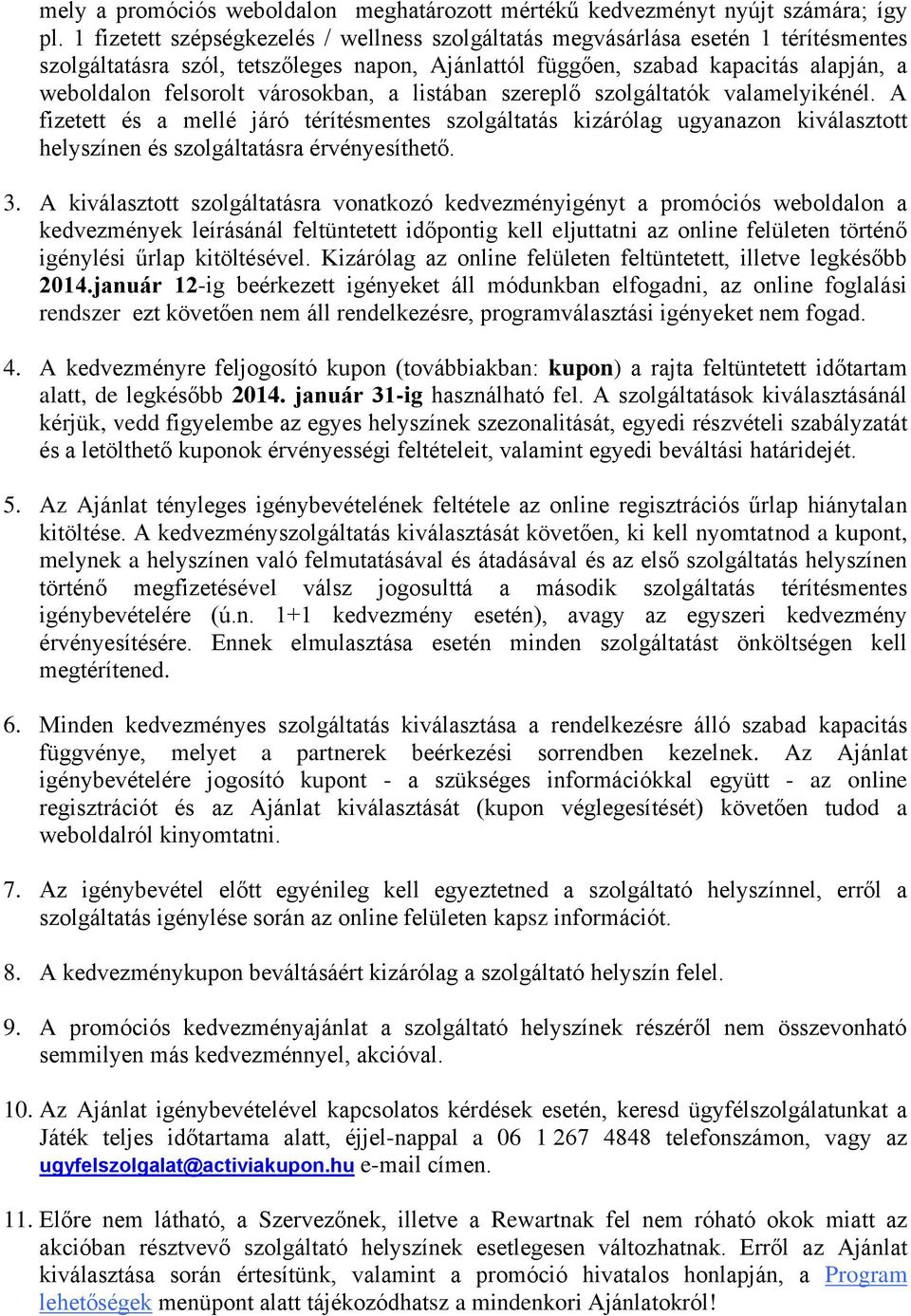 városokban, a listában szereplő szolgáltatók valamelyikénél. A fizetett és a mellé járó térítésmentes szolgáltatás kizárólag ugyanazon kiválasztott helyszínen és szolgáltatásra érvényesíthető. 3.