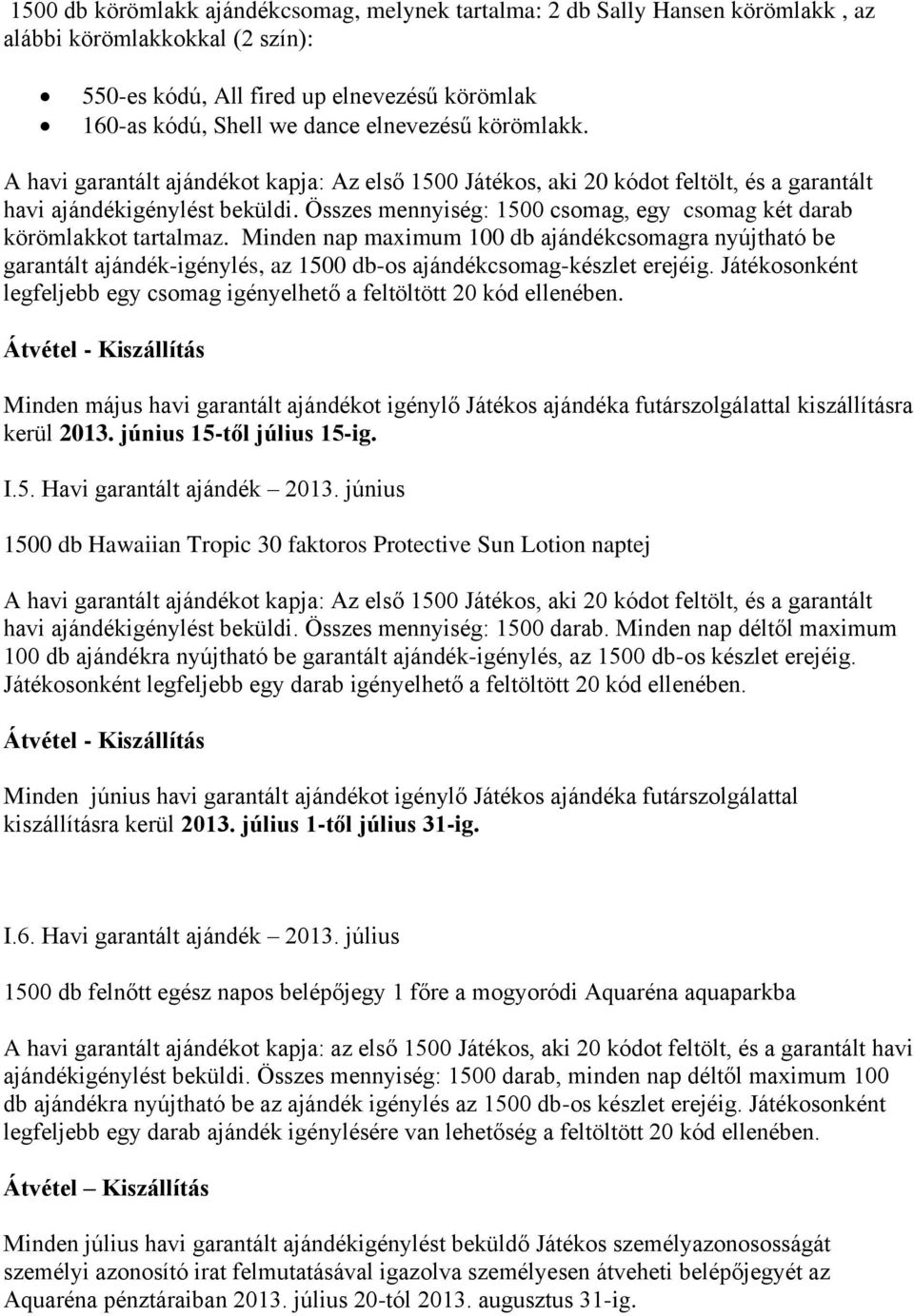 Összes mennyiség: 1500 csomag, egy csomag két darab körömlakkot tartalmaz.