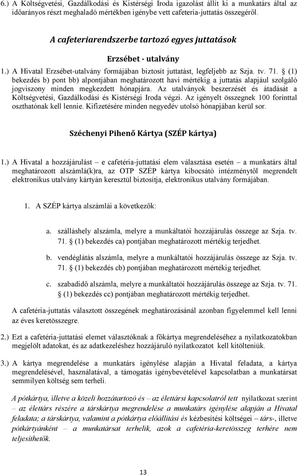 (1) bekezdés b) pont bb) alpontjában meghatározott havi mértékig a juttatás alapjául szolgáló jogviszony minden megkezdett hónapjára.