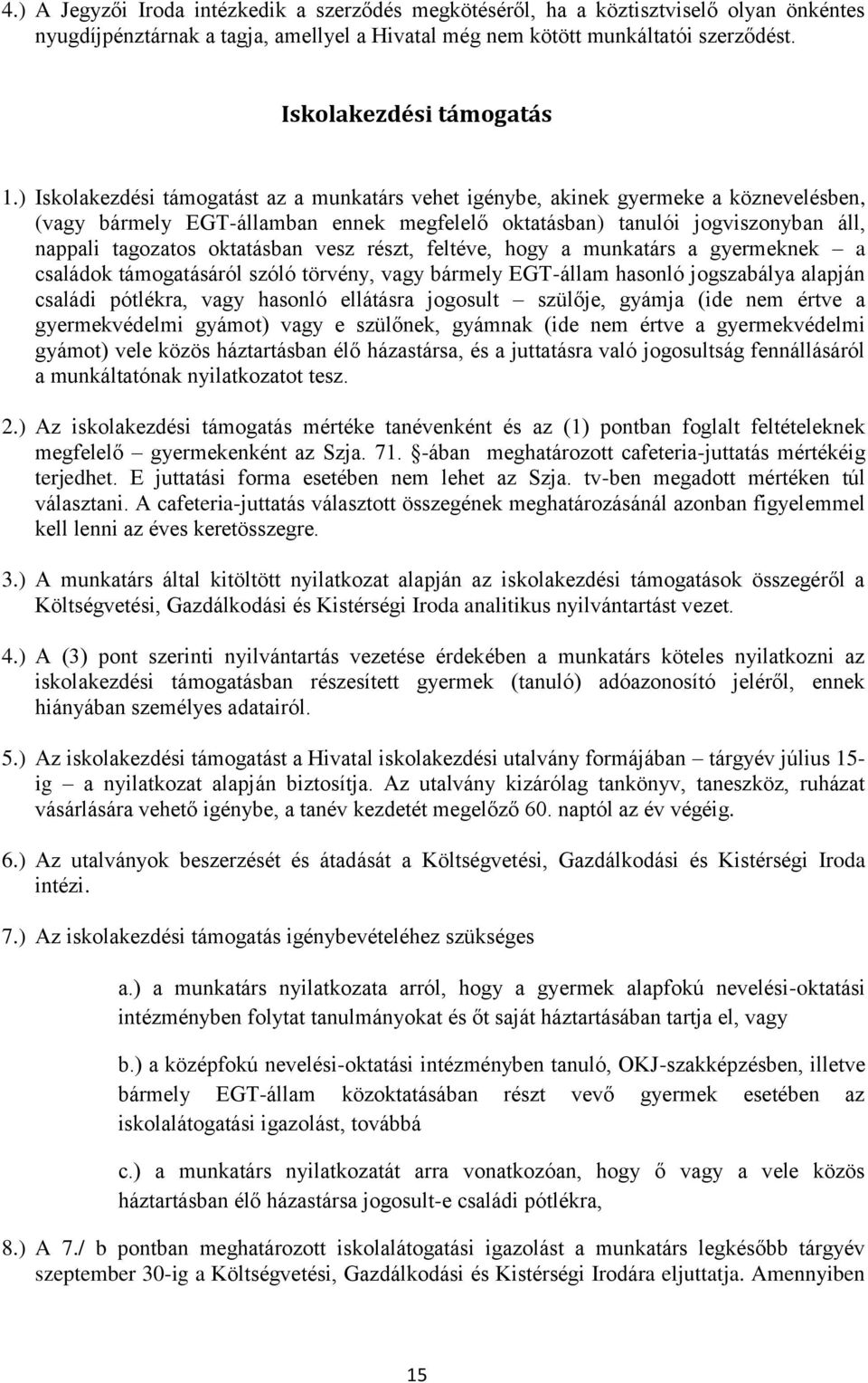 ) Iskolakezdési támogatást az a munkatárs vehet igénybe, akinek gyermeke a köznevelésben, (vagy bármely EGT-államban ennek megfelelő oktatásban) tanulói jogviszonyban áll, nappali tagozatos