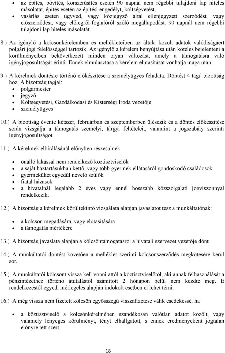 ) Az igénylő a kölcsönkérelemben és mellékleteiben az általa közölt adatok valódiságáért polgári jogi felelősséggel tartozik.