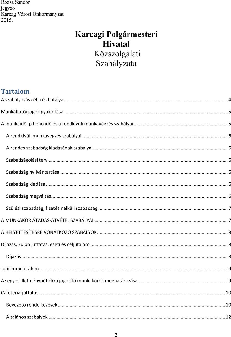 .. 6 Szabadság nyilvántartása... 6 Szabadság kiadása... 6 Szabadság megváltás... 6 Szülési szabadság, fizetés nélküli szabadság... 7 A MUNKAKÖR ÁTADÁS-ÁTVÉTEL SZABÁLYAI.