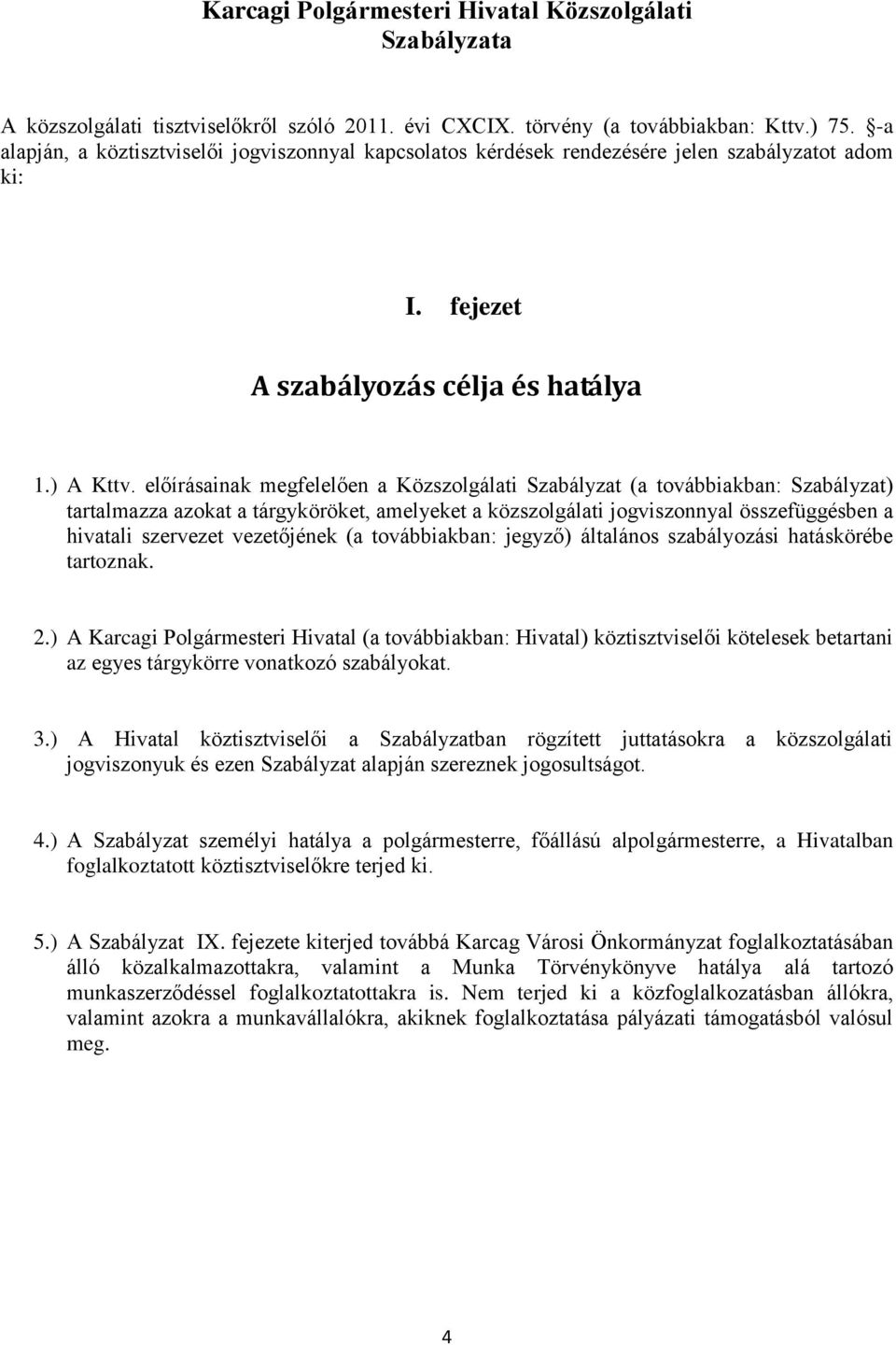 előírásainak megfelelően a Közszolgálati Szabályzat (a továbbiakban: Szabályzat) tartalmazza azokat a tárgyköröket, amelyeket a közszolgálati jogviszonnyal összefüggésben a hivatali szervezet