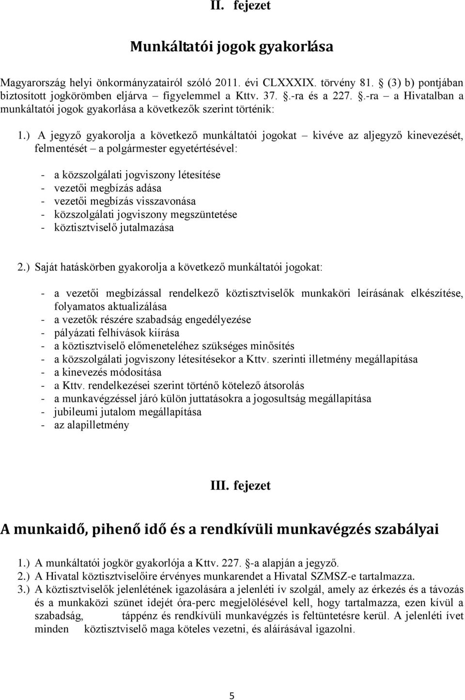 ) A jegyző gyakorolja a következő munkáltatói jogokat kivéve az aljegyző kinevezését, felmentését a polgármester egyetértésével: - a közszolgálati jogviszony létesítése - vezetői megbízás adása -