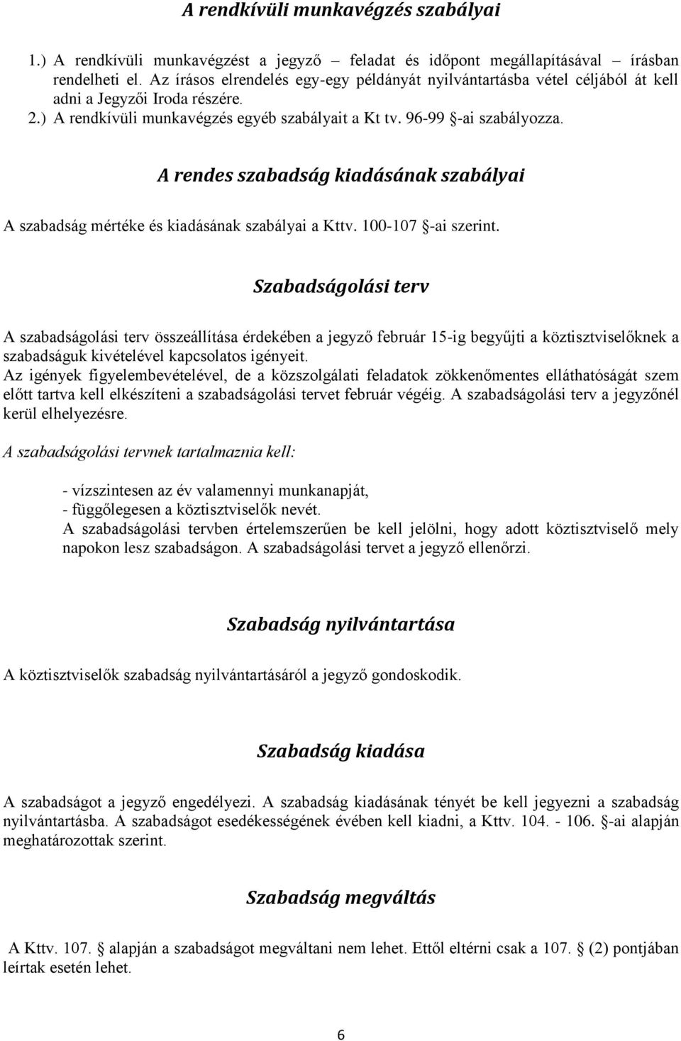 A rendes szabadság kiadásának szabályai A szabadság mértéke és kiadásának szabályai a Kttv. 100-107 -ai szerint.