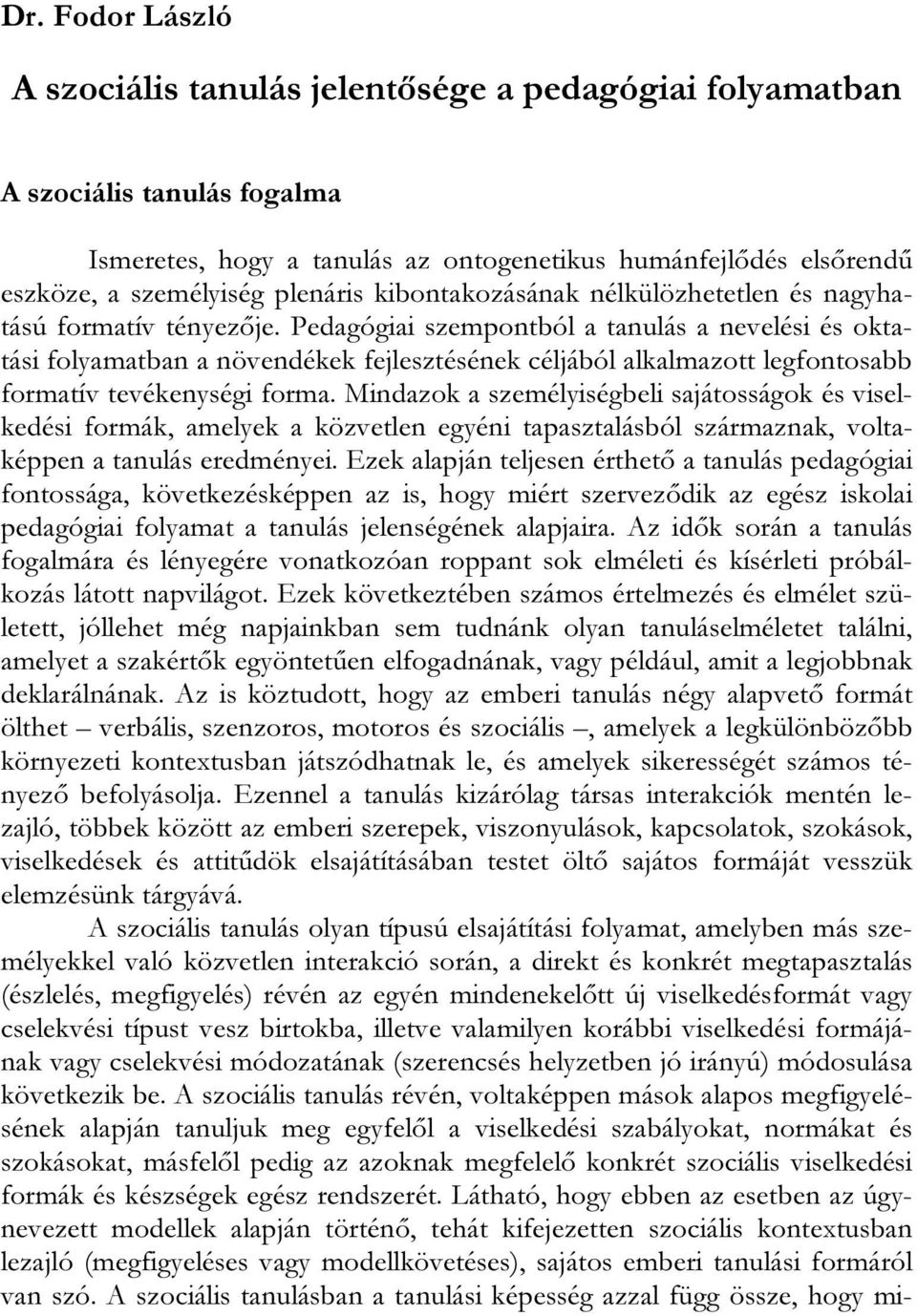 Pedagógiai szempontból a tanulás a nevelési és oktatási folyamatban a növendékek fejlesztésének céljából alkalmazott legfontosabb formatív tevékenységi forma.