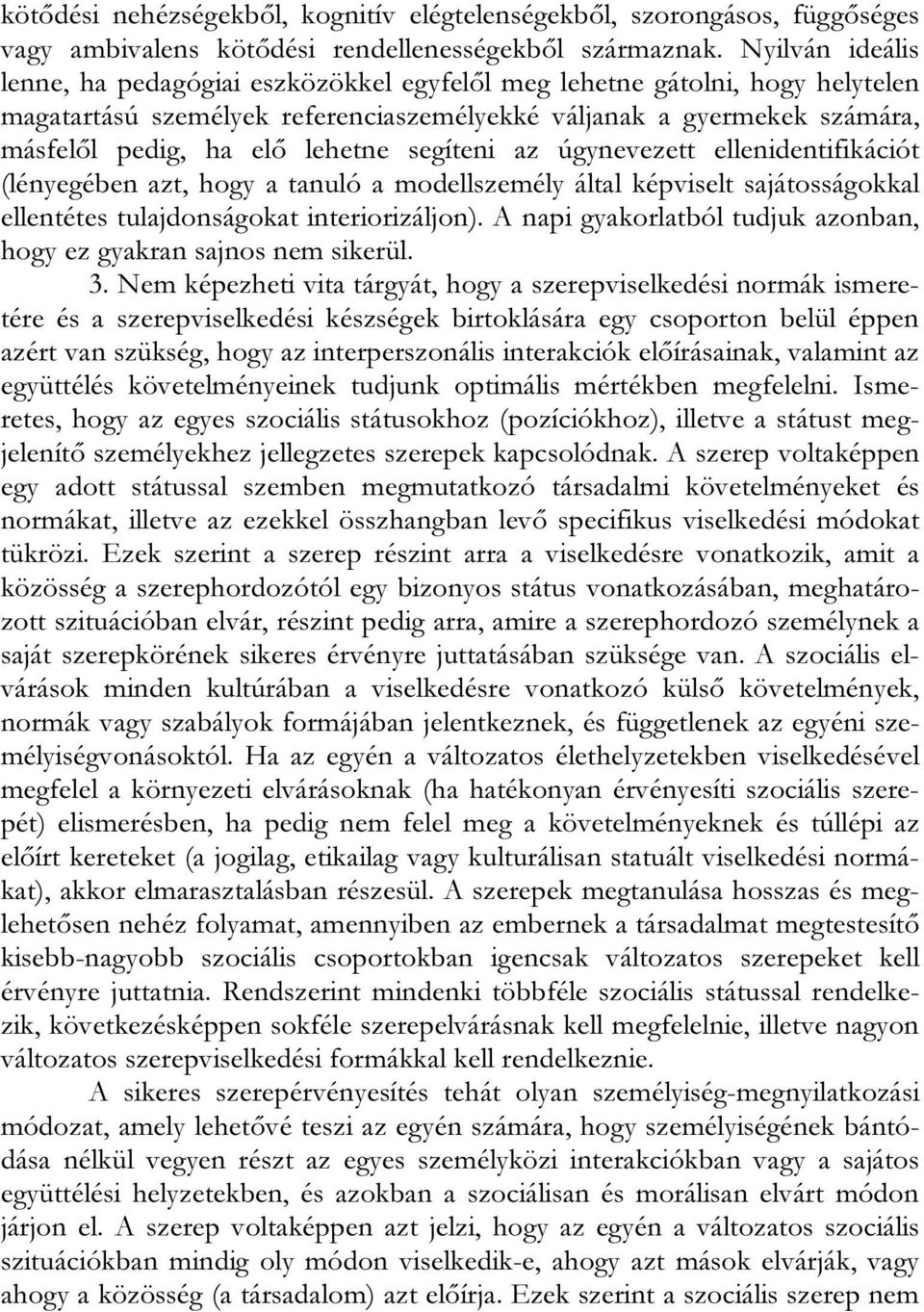 segíteni az úgynevezett ellenidentifikációt (lényegében azt, hogy a tanuló a modellszemély által képviselt sajátosságokkal ellentétes tulajdonságokat interiorizáljon).