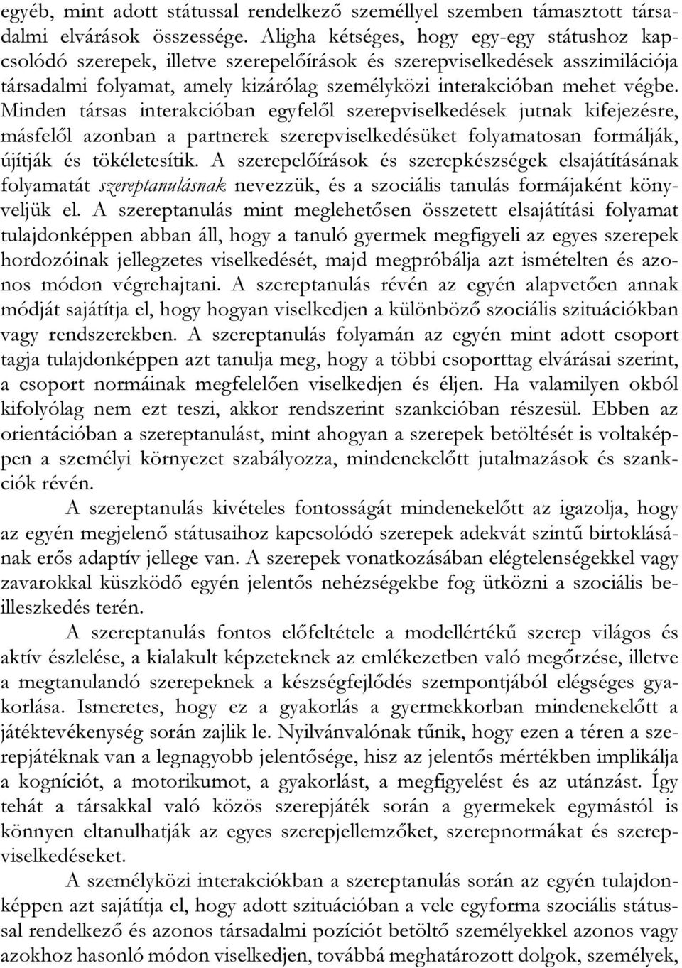 Minden társas interakcióban egyfelől szerepviselkedések jutnak kifejezésre, másfelől azonban a partnerek szerepviselkedésüket folyamatosan formálják, újítják és tökéletesítik.