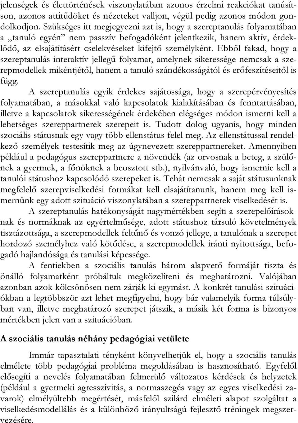 Ebből fakad, hogy a szereptanulás interaktív jellegű folyamat, amelynek sikeressége nemcsak a szerepmodellek mikéntjétől, hanem a tanuló szándékosságától és erőfeszítéseitől is függ.