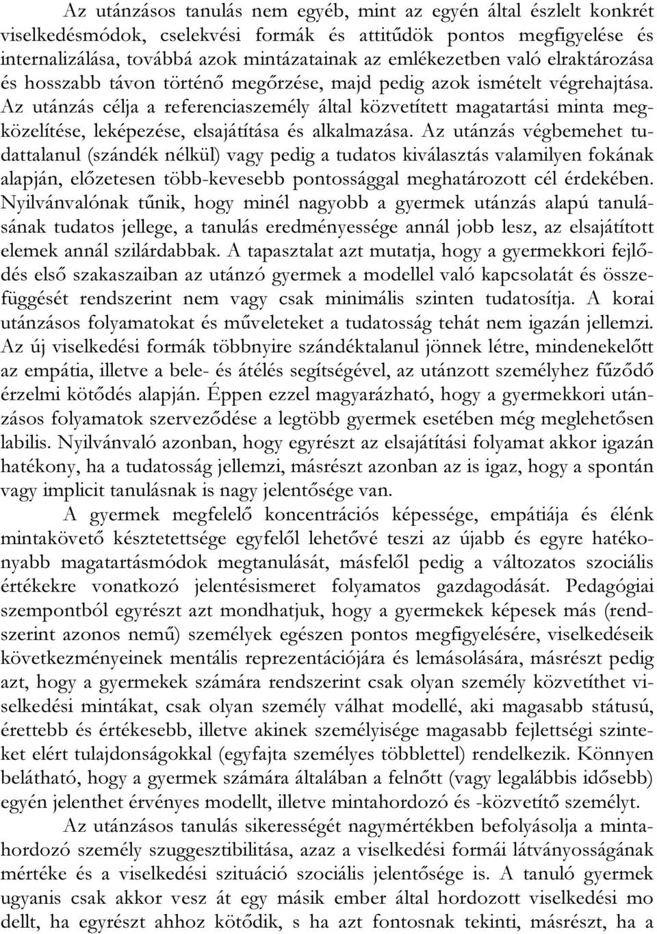 Az utánzás célja a referenciaszemély által közvetített magatartási minta megközelítése, leképezése, elsajátítása és alkalmazása.