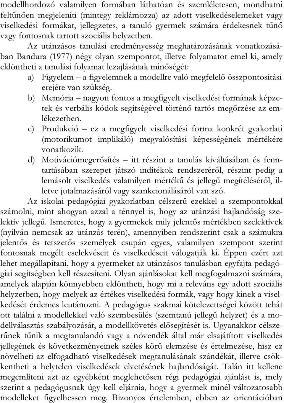 Az utánzásos tanulási eredményesség meghatározásának vonatkozásában Bandura (1977) négy olyan szempontot, illetve folyamatot emel ki, amely eldöntheti a tanulási folyamat lezajlásának minőségét: a)