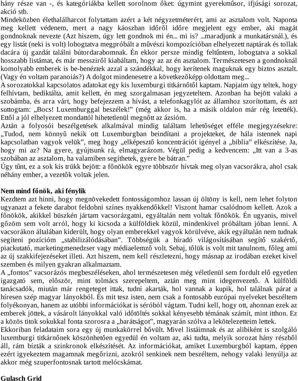 ), és egy listát (neki is volt) lobogtatva megpróbált a művészi kompozícióban elhelyezett naptárak és tollak dacára új gazdát találni bútordarabomnak.