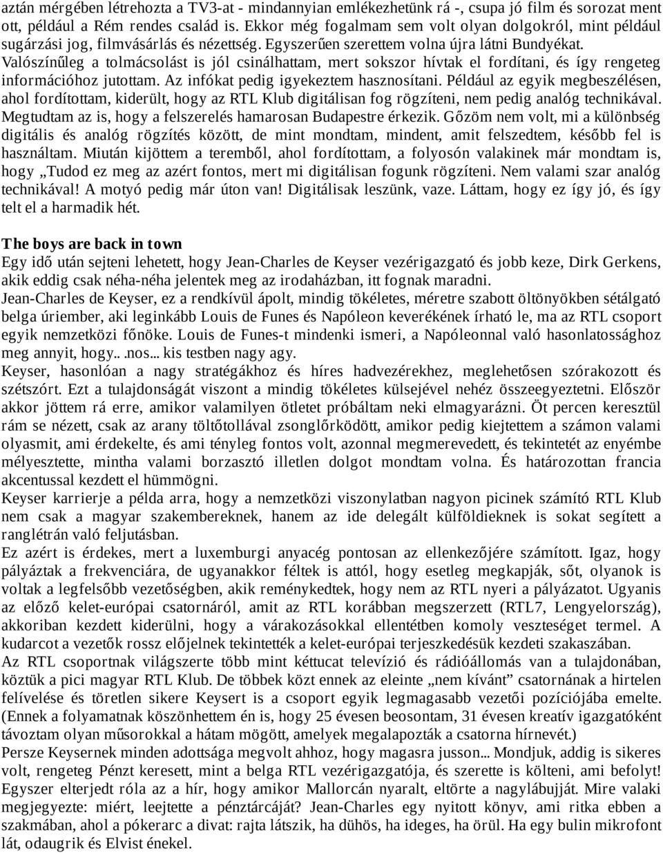 Valószínűleg a tolmácsolást is jól csinálhattam, mert sokszor hívtak el fordítani, és így rengeteg információhoz jutottam. Az infókat pedig igyekeztem hasznosítani.