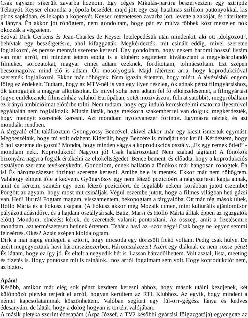 Keyser rettenetesen zavarba jött, levette a zakóját, és ráterítette a lányra. Én akkor jót röhögtem, nem gondoltam, hogy pár év múlva többek közt meztelen nők okozzák a végzetem.